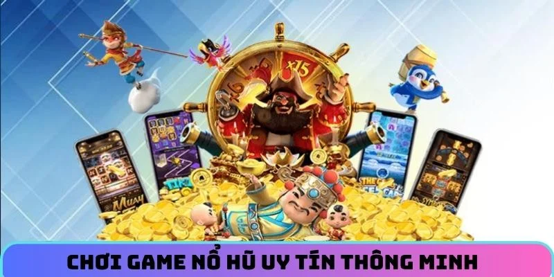 choi-game-no-hu-uy-tin-thong-minh