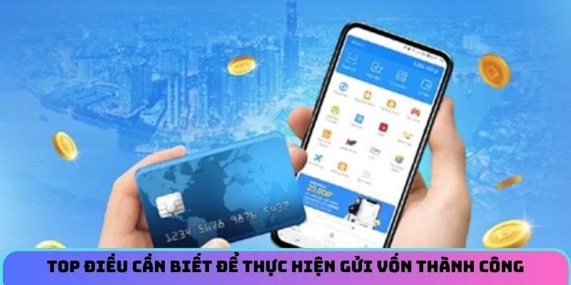 top-dieu-can-biet-de-thuc-hien-gui-von-thanh-cong